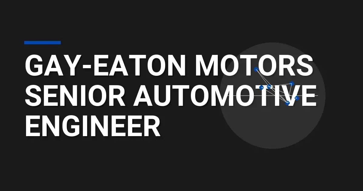 Gay-Eaton Motors Senior Automotive Engineer