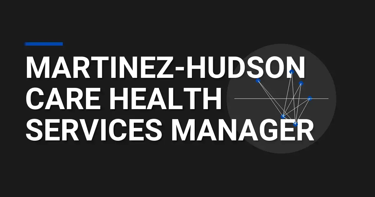Martinez-Hudson Care Health Services Manager
