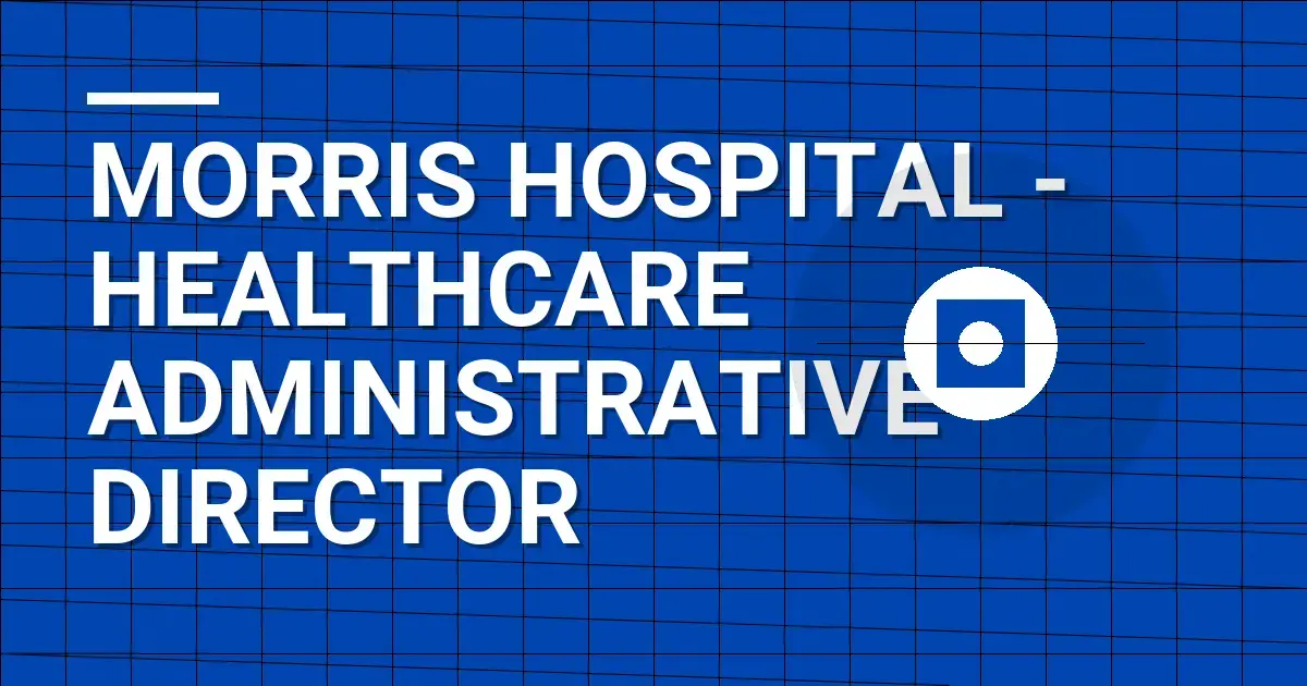 Morris Hospital - Healthcare Administrative Director