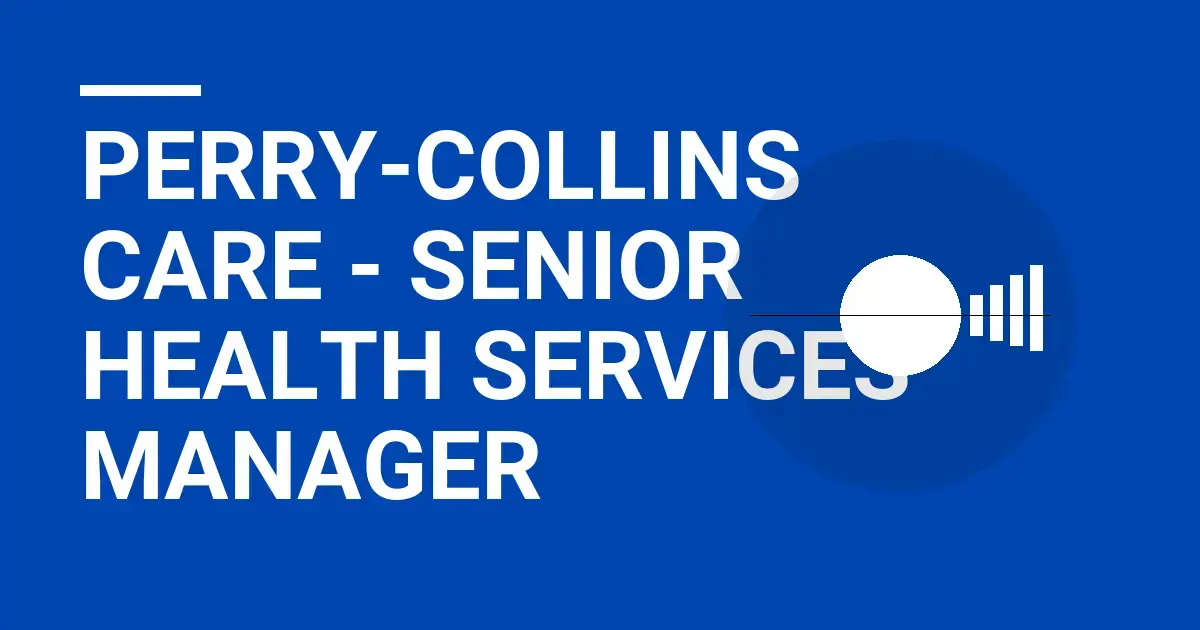 Perry-Collins Care - Senior Health Services Manager