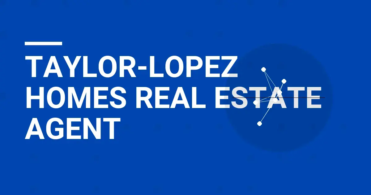 Taylor-Lopez Homes Real Estate Agent