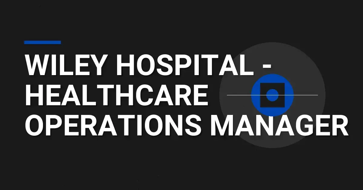 Wiley Hospital - Healthcare Operations Manager