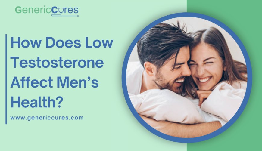 How Does Low Testosterone Affect Men’s Health?