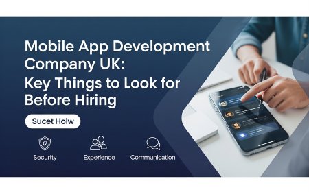 Mobile App Development Company UK: Key Things to Look for Before Hiring