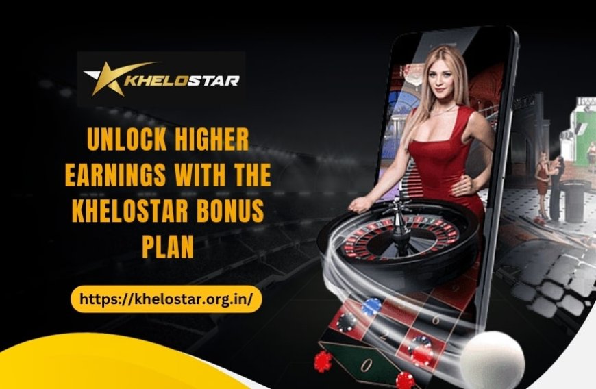 Unlock Higher Earnings with the KheloStar Bonus Plan