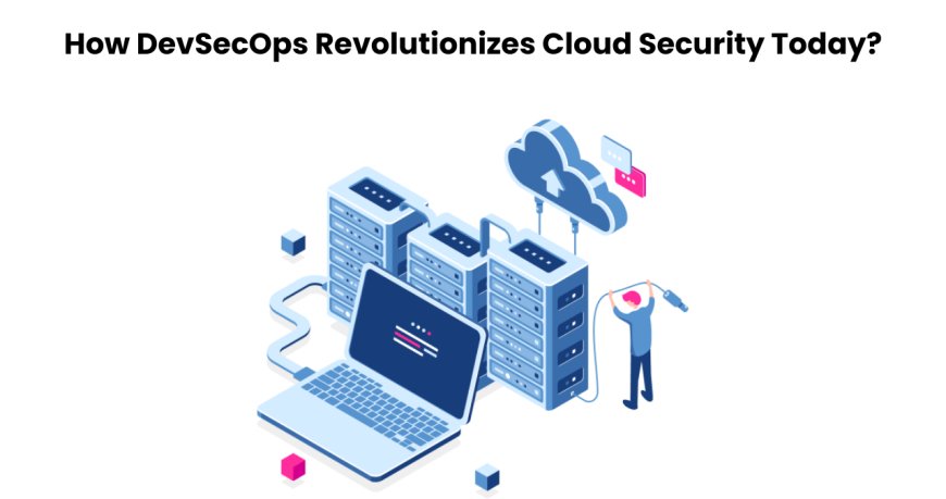How DevSecOps Revolutionizes Cloud Security Today?