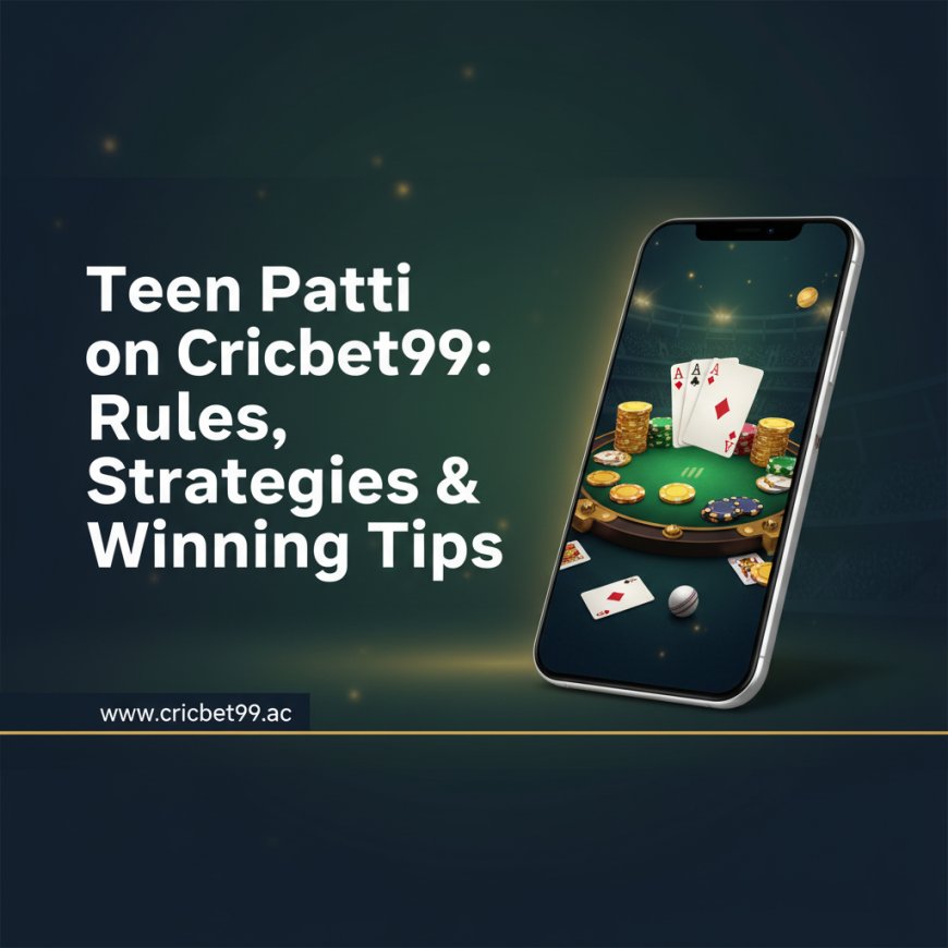 Teen Patti on Cricbet99: Rules, Strategies & Winning Tips